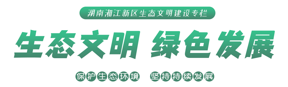 湖南湘江新區生態文明建設專欄 生態文明 綠色發展